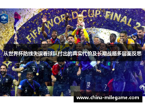 从世界杯防线失误看球队付出的真实代价及长期战略多层面反思 从世界杯防线失误看球队付出的真实代价及长期战略多层面反思