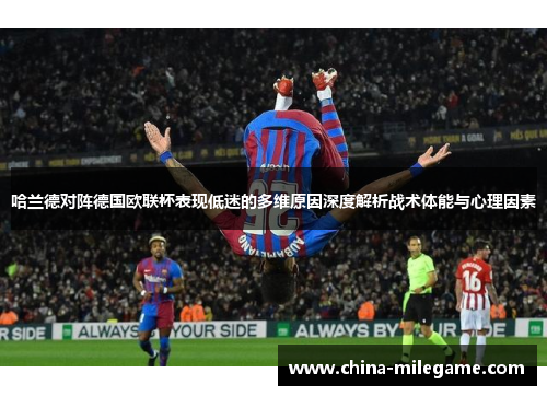 哈兰德对阵德国欧联杯表现低迷的多维原因深度解析战术体能与心理因素 哈兰德对阵德国欧联杯表现低迷的多维原因深度解析战术体能与心理因素