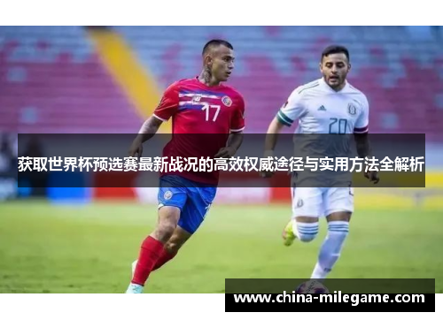 获取世界杯预选赛最新战况的高效权威途径与实用方法全解析