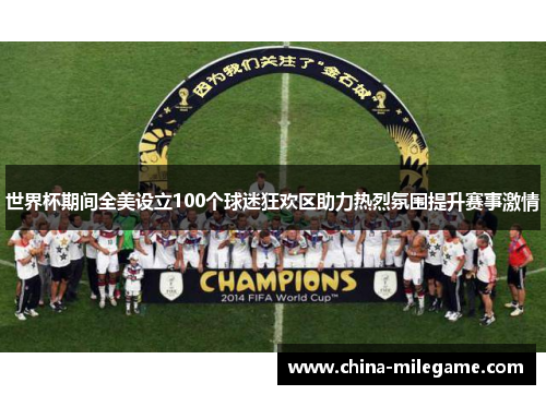 世界杯期间全美设立100个球迷狂欢区助力热烈氛围提升赛事激情