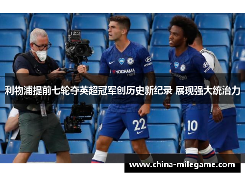 利物浦提前七轮夺英超冠军创历史新纪录 展现强大统治力