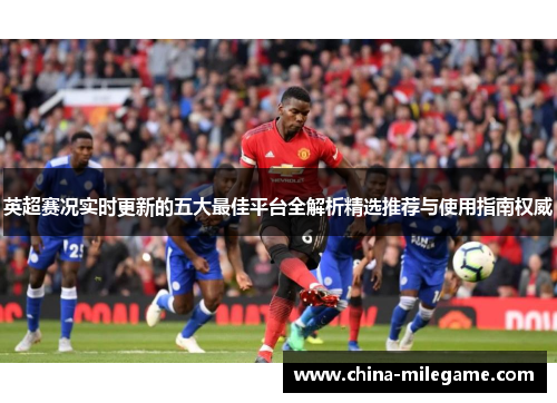 英超赛况实时更新的五大最佳平台全解析精选推荐与使用指南权威